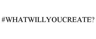 #WHATWILLYOUCREATE? trademark