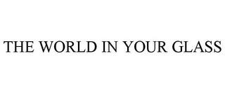 THE WORLD IN YOUR GLASS trademark