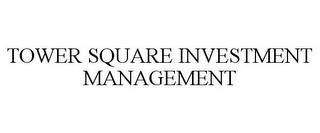 TOWER SQUARE INVESTMENT MANAGEMENT trademark