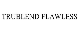 TRUBLEND FLAWLESS trademark