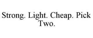 STRONG. LIGHT. CHEAP. PICK TWO. trademark