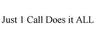 JUST 1 CALL DOES IT ALL trademark