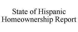 STATE OF HISPANIC HOMEOWNERSHIP REPORT trademark