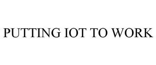 PUTTING IOT TO WORK trademark