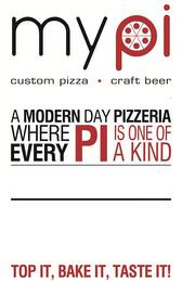 MY PI CUSTOM PIZZA · CRAFT BEER A MODERN DAY PIZZERIA WHERE EVERY PI IS ONE OF A KIND TOP IT, BAKE IT, TASTE IT! trademark