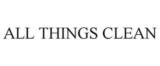 ALL THINGS CLEAN trademark