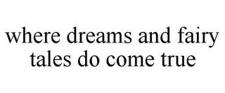 WHERE DREAMS AND FAIRY TALES DO COME TRUE trademark