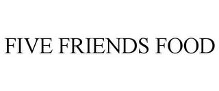 FIVE FRIENDS FOOD trademark