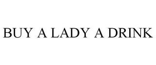 BUY A LADY A DRINK trademark