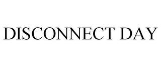 DISCONNECT DAY trademark