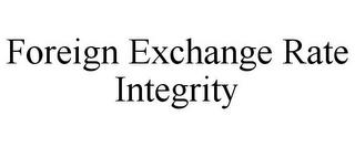 FOREIGN EXCHANGE RATE INTEGRITY trademark