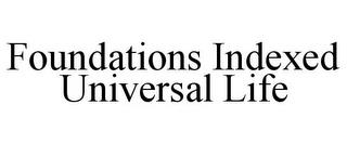 FOUNDATIONS INDEXED UNIVERSAL LIFE trademark