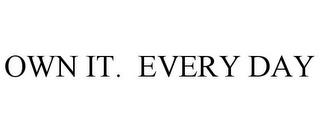 OWN IT. EVERY DAY trademark