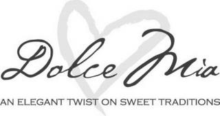 DOLCE MIA AN ELEGANT TWIST ON SWEET TRADITIONS trademark