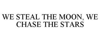 WE STEAL THE MOON, WE CHASE THE STARS trademark