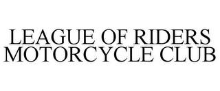 LEAGUE OF RIDERS MOTORCYCLE CLUB trademark