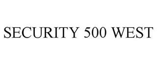 SECURITY 500 WEST trademark