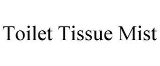 TOILET TISSUE MIST trademark