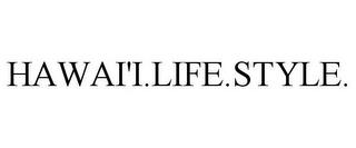 HAWAI'I.LIFE.STYLE. trademark