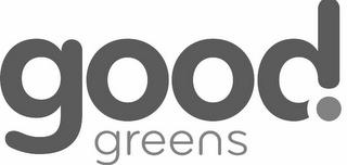 GOOD! GREENS trademark