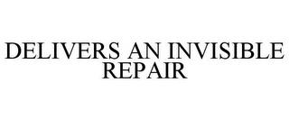 DELIVERS AN INVISIBLE REPAIR trademark