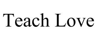 TEACH LOVE trademark