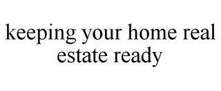 KEEPING YOUR HOME REAL ESTATE READY trademark