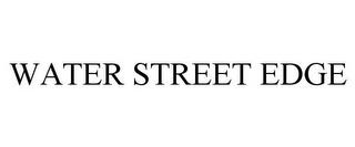 WATER STREET EDGE trademark