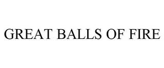 GREAT BALLS OF FIRE trademark