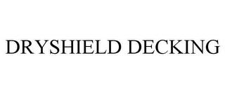 DRYSHIELD DECKING trademark