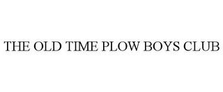 THE OLD TIME PLOW BOYS CLUB trademark