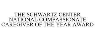 THE SCHWARTZ CENTER NATIONAL COMPASSIONATE CAREGIVER OF THE YEAR AWARD trademark