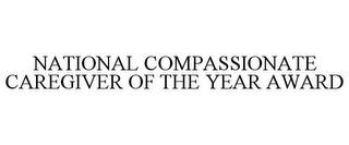 NATIONAL COMPASSIONATE CAREGIVER OF THEYEAR AWARD trademark