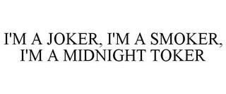 I'M A JOKER, I'M A SMOKER, I'M A MIDNIGHT TOKER trademark