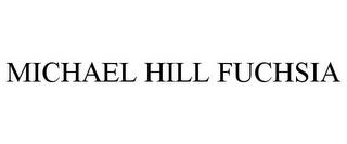 MICHAEL HILL FUCHSIA trademark