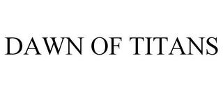 DAWN OF TITANS trademark