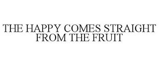 THE HAPPY COMES STRAIGHT FROM THE FRUIT trademark