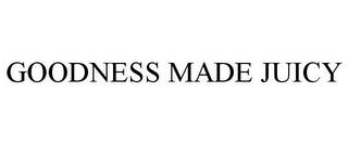 GOODNESS MADE JUICY trademark