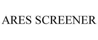 ARES SCREENER trademark