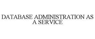 DATABASE ADMINISTRATION AS A SERVICE trademark