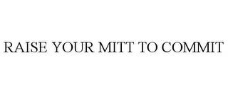 RAISE YOUR MITT TO COMMIT trademark