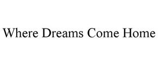 WHERE DREAMS COME HOME trademark