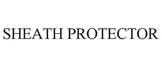 SHEATH PROTECTOR trademark