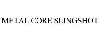 METAL CORE SLINGSHOT trademark