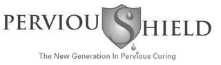 PERVIOUSHIELD THE NEW GENERATION IN PERVIOUS CURING trademark