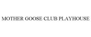 MOTHER GOOSE CLUB PLAYHOUSE trademark