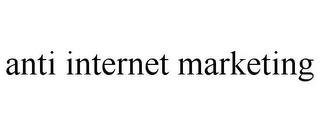 ANTI INTERNET MARKETING trademark