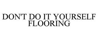 DON'T DO IT YOURSELF FLOORING trademark