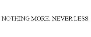 NOTHING MORE. NEVER LESS. trademark