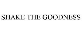 SHAKE THE GOODNESS trademark